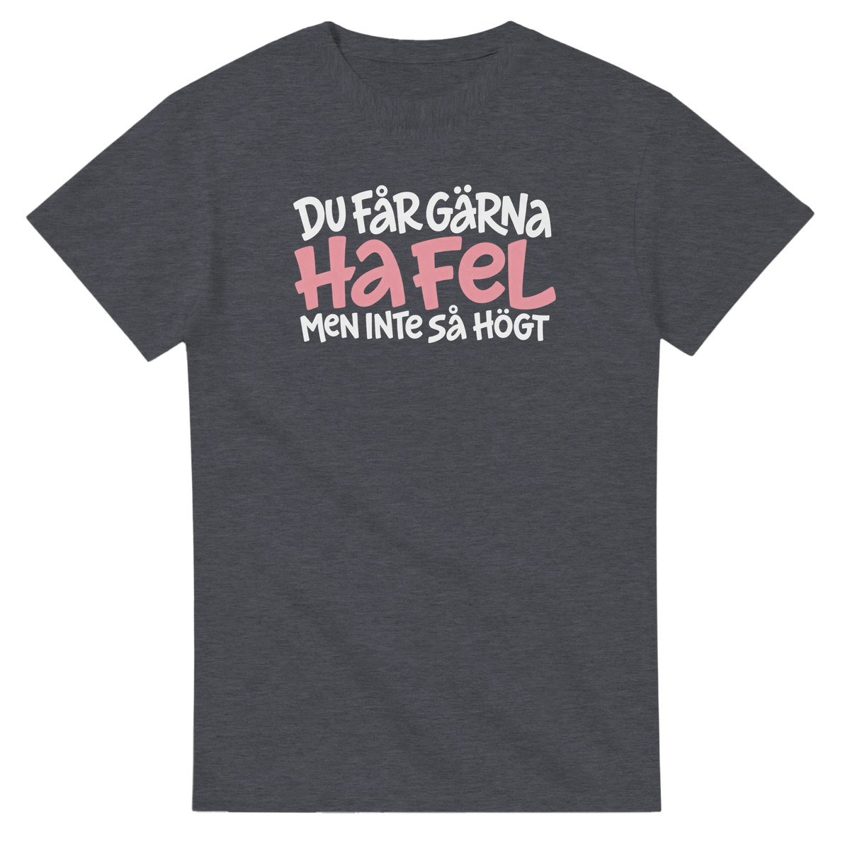 T-shirt - Du får gärna ha fel, men inte så högt
