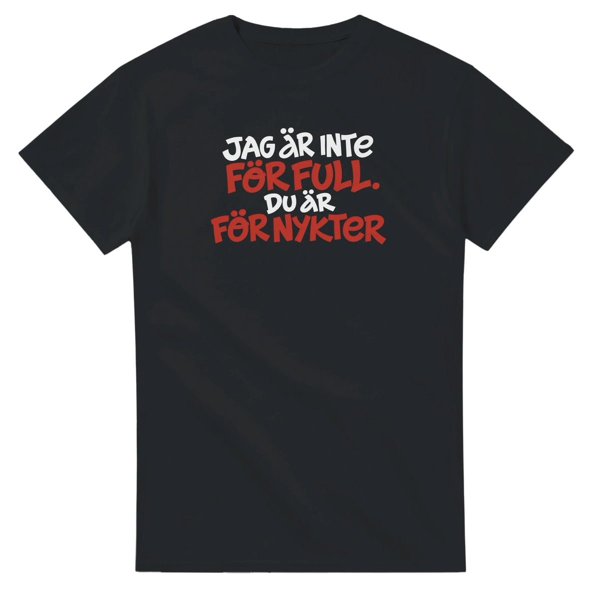T-shirt - Jag är inte för full, du är för nykter