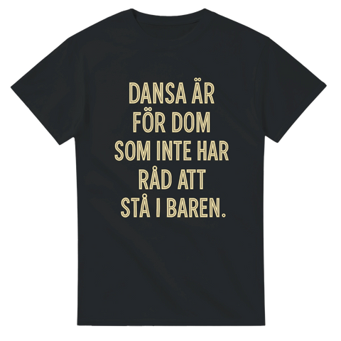Rolig t-shirt med texten "Dansa är för dom som inte har råd att stå i baren"