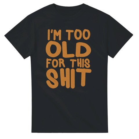 Svart t-shirt med stor orange text "I'M TOO OLD FOR THIS SHIT"