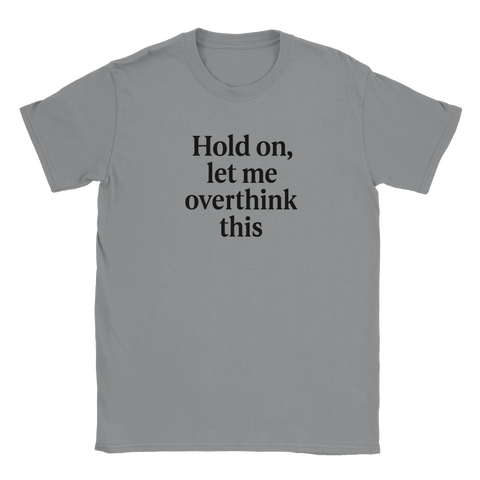 Grå T-shirt med svart text: “Hold on, let me overthink this”.
