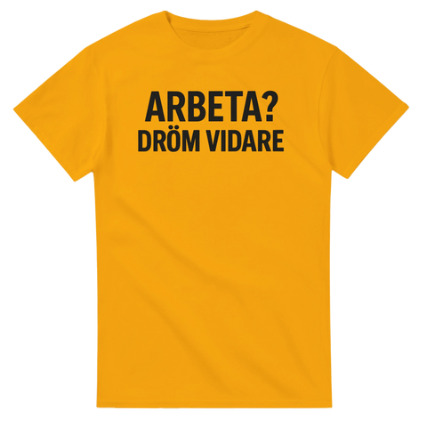 Gul t-shirt med svart text “Arbeta? Dröm vidare”