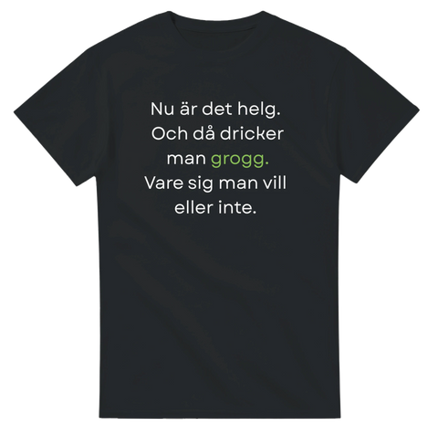 Svart t-shirt med vit text "Nu är det helg. Och då dricker man grogg. Vare sig man vill eller inte."