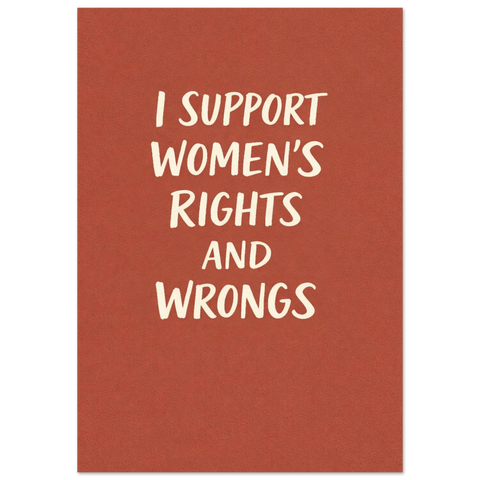 Textposter med citatet I support women's rights and wrongs i vitt på en varm terrakottafärgad bakgrund.