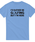 Text "I'D RATHER BE GOLFING BUT I'M HERE" med golfboll, svart tryck på ljusblå t-shirt.