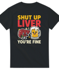 Grafiskt tryck med texten Shut up liver you're fine – humoristisk t-shirt