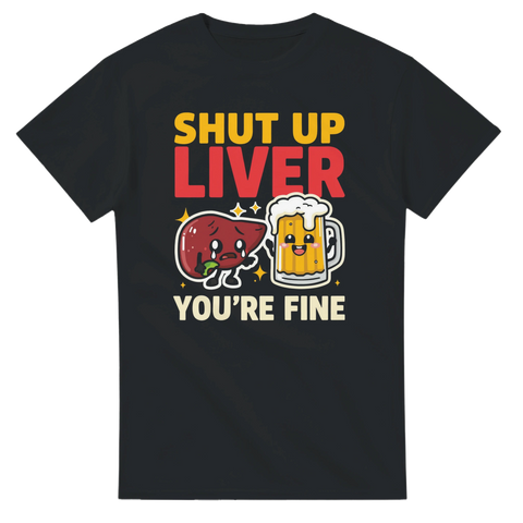 Grafiskt tryck med texten Shut up liver you're fine – humoristisk t-shirt