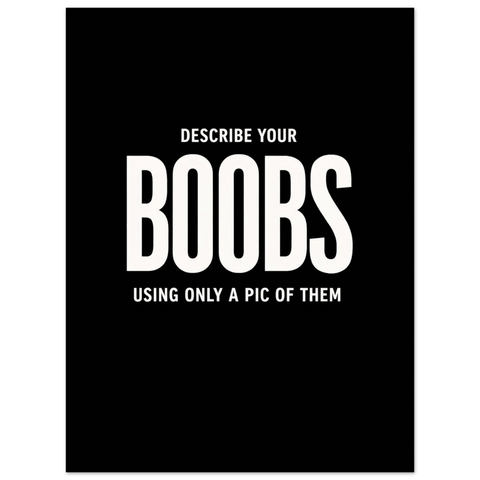 Svartvit poster med vit text på svart bakgrund som säger Describe your boobs using only a pic of them.