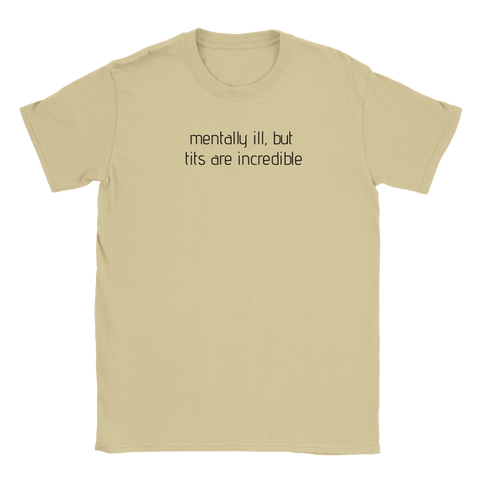 Svart text "mentally ill, but tits are incredible" på en sandfärgad t-shirt, humoristisk och provokativ design.