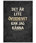 Textposter med citatet Det är lite överdrivet kan jag känna skrivet i kritvit typografi på en svart bakgrund.