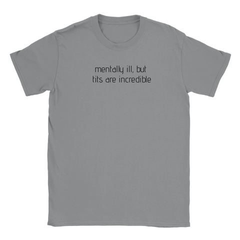 Svart text "mentally ill, but tits are incredible" på grå t-shirt.