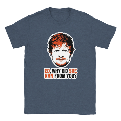 Ed Sheeran-porträtt med text "ED, WHY DID SHE RAN FROM YOU?" på mörkblå t-shirt.