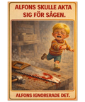 Ironisk poster i retrostil med texten “Alfons skulle akta sig för sågen”