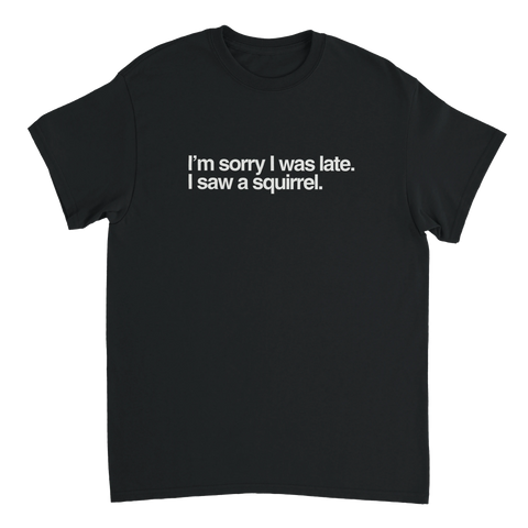 T-shirt med text Sorry I was late I saw a squirrel