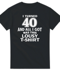 Rolig 40-års T-shirt med texten I turned 40 and all I got was this lousy T-shirt