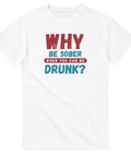 Vit t-shirt med röd och blå text “Why be sober when you can be drunk?”.