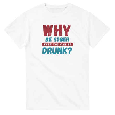 Vit t-shirt med röd och blå text “Why be sober when you can be drunk?”.